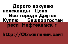 Дорого покупаю нелеквиды › Цена ­ 50 000 - Все города Другое » Куплю   . Башкортостан респ.,Нефтекамск г.